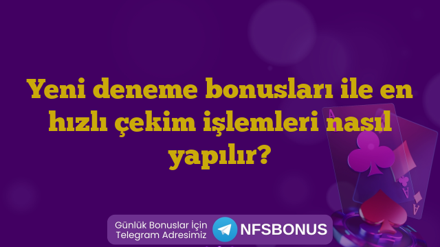 Yeni deneme bonusları ile en hızlı çekim işlemleri nasıl yapılır?