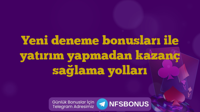 Yeni deneme bonusları ile yatırım yapmadan kazanç sağlama yolları